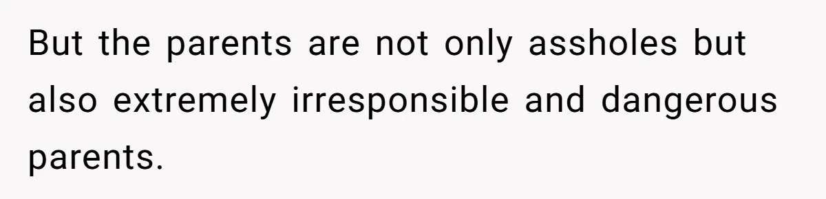 But the parents are not only assholes but also extremely irresponsible and dangerous parents.
