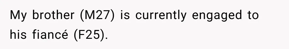 My brother (M27) is currently engaged to his fiancé (F25).