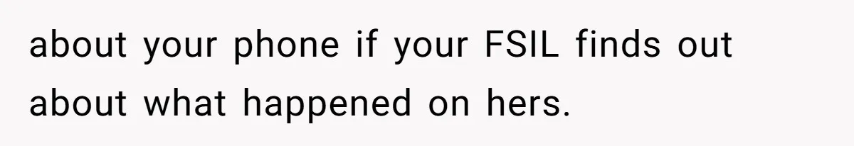 about your phone if your FSIL finds out about what happened on hers.