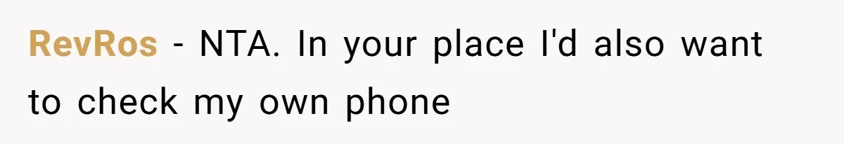 RevRos − NTA. In your place I'd also want to check my own phone