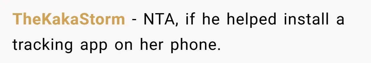 TheKakaStorm − NTA, if he helped install a tracking app on her phone.