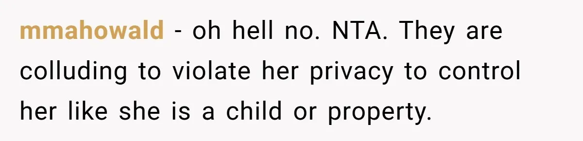 mmahowald − oh hell no. NTA. They are colluding to violate her privacy to control her like she is a child or property.