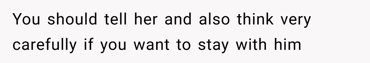 You should tell her and also think very carefully if you want to stay with him