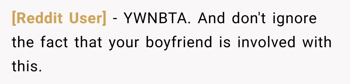 [Reddit User] − YWNBTA. And don't ignore the fact that your boyfriend is involved with this.