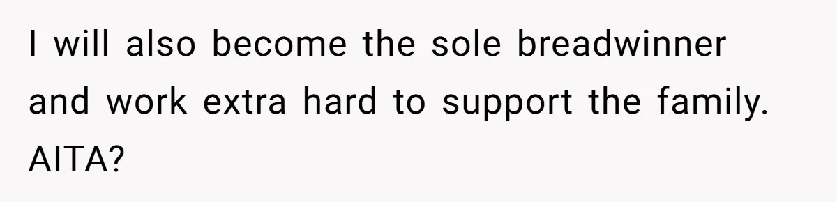 Wife Wants To Quit Her Job, Husband Says Fine But She Must Cover All The Chores I will also become the sole breadwinner and work extra hard to support the family. AITA?