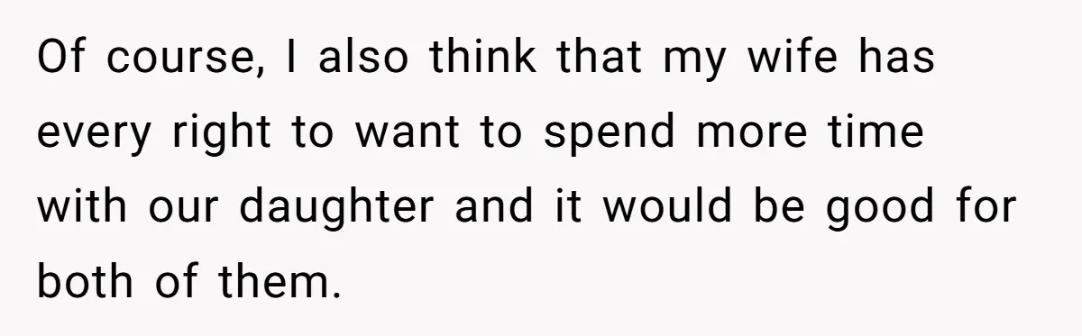 Wife Wants To Quit Her Job, Husband Says Fine But She Must Cover All The Chores Of course, I also think that my wife has every right to want to spend more time with our daughter and it would be good for both of them.