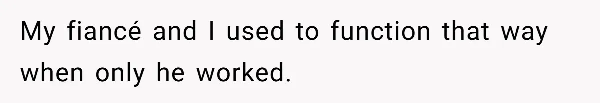 Wife Wants To Quit Her Job, Husband Says Fine But She Must Cover All The Chores My fiancé and I used to function that way when only he worked.