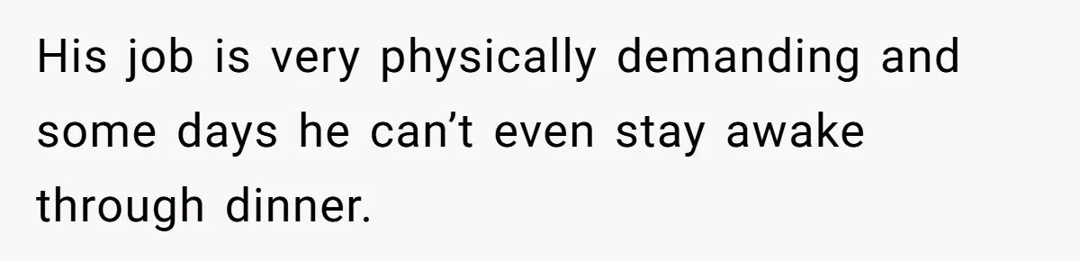 Wife Wants To Quit Her Job, Husband Says Fine But She Must Cover All The Chores His job is very physically demanding and some days he can’t even stay awake through dinner.