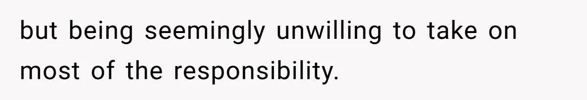 Wife Wants To Quit Her Job, Husband Says Fine But She Must Cover All The Chores but being seemingly unwilling to take on most of the responsibility.