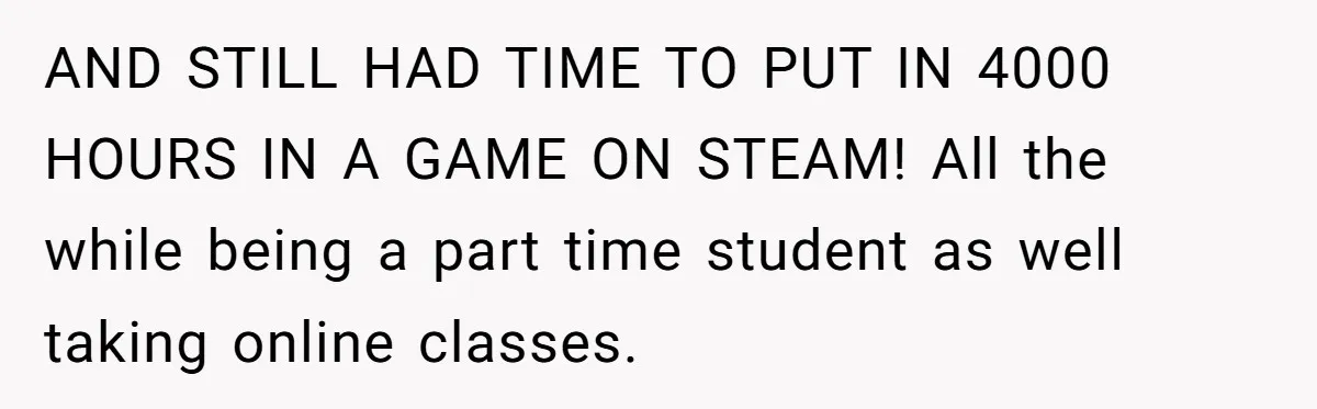 Wife Wants To Quit Her Job, Husband Says Fine But She Must Cover All The Chores AND STILL HAD TIME TO PUT IN 4000 HOURS IN A GAME ON STEAM! All the while being a part time student as well taking online classes.