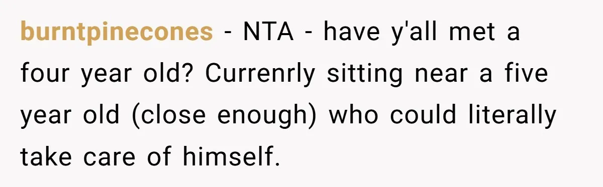 Wife Wants To Quit Her Job, Husband Says Fine But She Must Cover All The Chores burntpinecones − NTA - have y'all met a four year old? Currenrly sitting near a five year old (close enough) who could literally take care of himself.