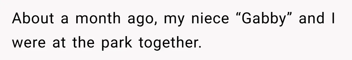 About a month ago, my niece “Gabby” and I were at the park together.