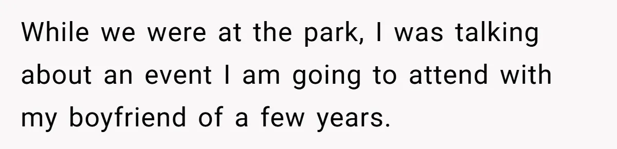 While we were at the park, I was talking about an event I am going to attend with my boyfriend of a few years.