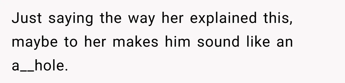 Wife Wants To Quit Her Job, Husband Says Fine But She Must Cover All The Chores Just saying the way her explained this, maybe to her makes him sound like an a__hole.