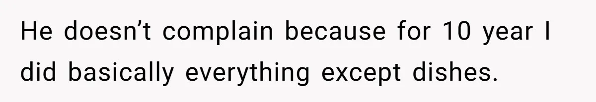 Wife Wants To Quit Her Job, Husband Says Fine But She Must Cover All The Chores He doesn’t complain because for 10 year I did basically everything except dishes.