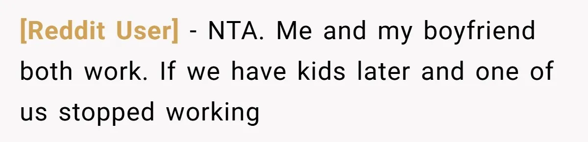 [Reddit User] − NTA. Me and my boyfriend both work. If we have kids later and one of us stopped working