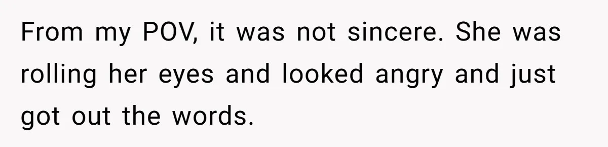 From my POV, it was not sincere. She was rolling her eyes and looked angry and just got out the words.