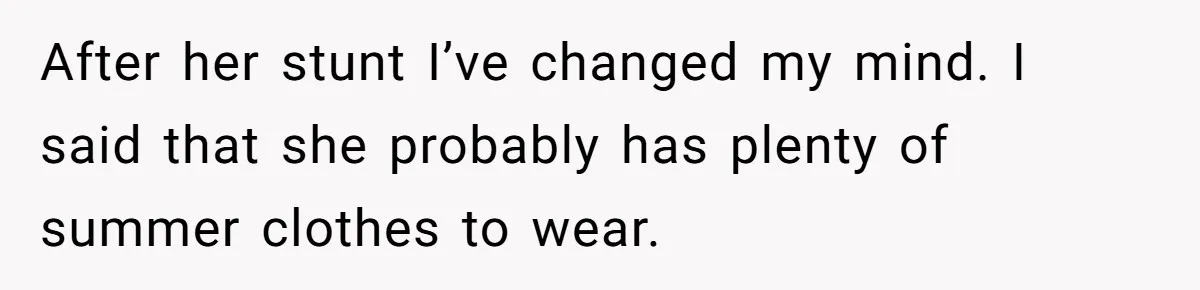 After her stunt I’ve changed my mind. I said that she probably has plenty of summer clothes to wear.