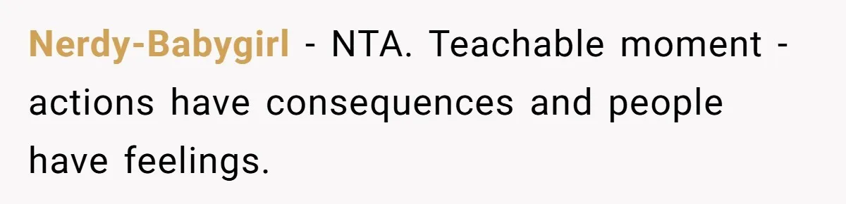 Nerdy-Babygirl − NTA. Teachable moment - actions have consequences and people have feelings.