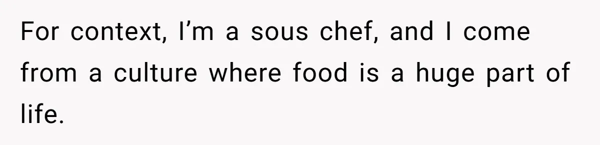Woman Calls Out Her Date’s Picky Eating After He Embarrasses Her In Front Of Colleagues For context, I’m a sous chef, and I come from a culture where food is a huge part of life.