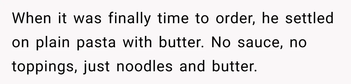 Woman Calls Out Her Date’s Picky Eating After He Embarrasses Her In Front Of Colleagues When it was finally time to order, he settled on plain pasta with butter. No sauce, no toppings, just noodles and butter.