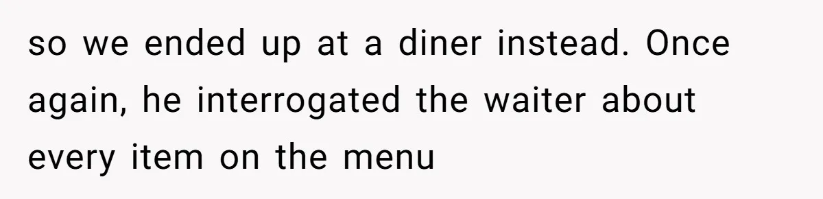 Woman Calls Out Her Date’s Picky Eating After He Embarrasses Her In Front Of Colleagues so we ended up at a diner instead. Once again, he interrogated the waiter about every item on the menu