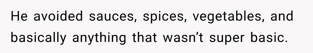 Woman Calls Out Her Date’s Picky Eating After He Embarrasses Her In Front Of Colleagues He avoided sauces, spices, vegetables, and basically anything that wasn’t super basic.