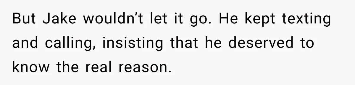 Woman Calls Out Her Date’s Picky Eating After He Embarrasses Her In Front Of Colleagues But Jake wouldn’t let it go. He kept texting and calling, insisting that he deserved to know the real reason.