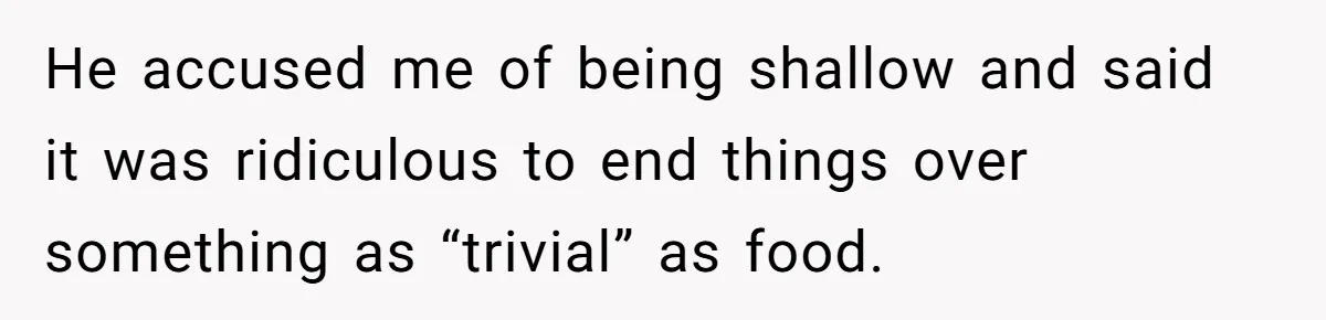Woman Calls Out Her Date’s Picky Eating After He Embarrasses Her In Front Of Colleagues He accused me of being shallow and said it was ridiculous to end things over something as “trivial” as food.