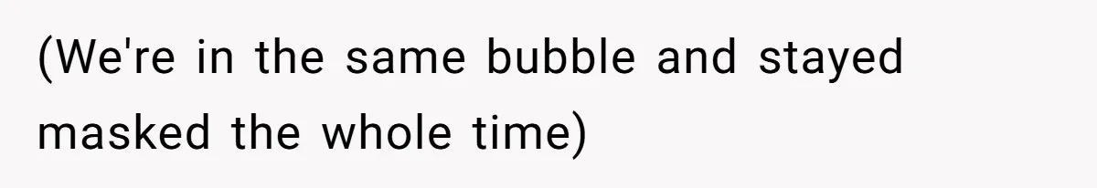 (We're in the same bubble and stayed masked the whole time)
