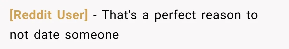 [Reddit User] − That's a perfect reason to not date someone