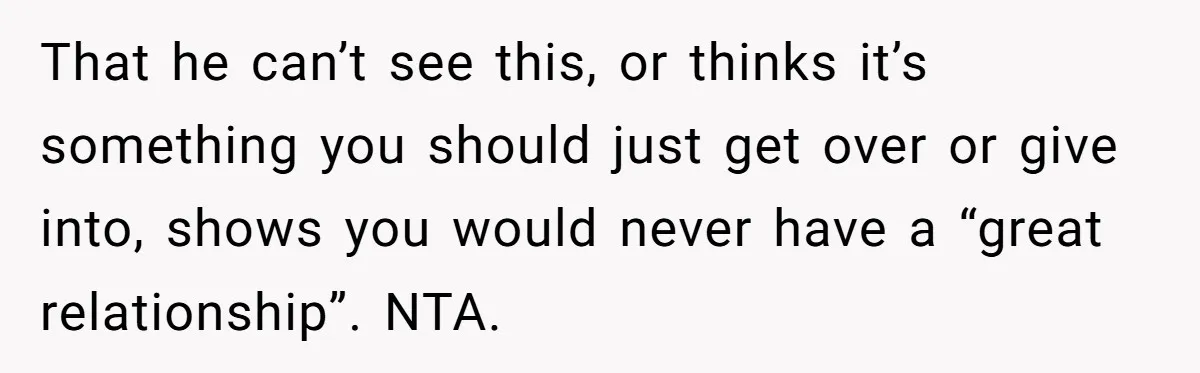 Woman Calls Out Her Date’s Picky Eating After He Embarrasses Her In Front Of Colleagues That he can’t see this, or thinks it’s something you should just get over or give into, shows you would never have a “great relationship”. NTA.