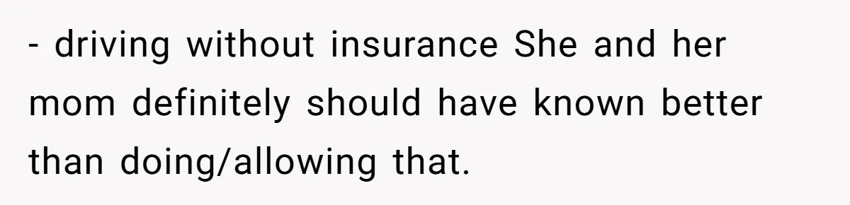 - driving without insurance She and her mom definitely should have known better than doing/allowing that.