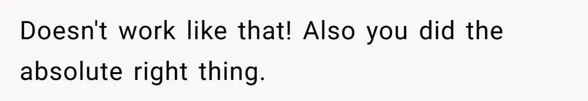 Doesn't work like that! Also you did the absolute right thing.