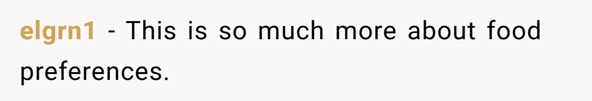 Woman Calls Out Her Date’s Picky Eating After He Embarrasses Her In Front Of Colleagues elgrn1 − This is so much more about food preferences.