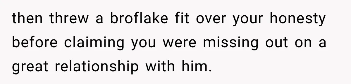 Woman Calls Out Her Date’s Picky Eating After He Embarrasses Her In Front Of Colleagues then threw a broflake fit over your honesty before claiming you were missing out on a great relationship with him.
