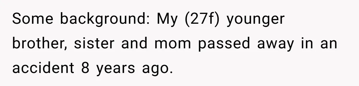 Daughter Kicks Out Her Dad After He Tries To Name His Unborn Twins After Her Deceased Siblings Some background: My (27f) younger brother, sister and mom passed away in an accident 8 years ago.
