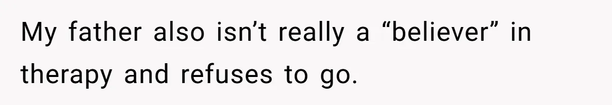 Daughter Kicks Out Her Dad After He Tries To Name His Unborn Twins After Her Deceased Siblings My father also isn’t really a “believer” in therapy and refuses to go.