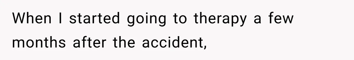 Daughter Kicks Out Her Dad After He Tries To Name His Unborn Twins After Her Deceased Siblings When I started going to therapy a few months after the accident,