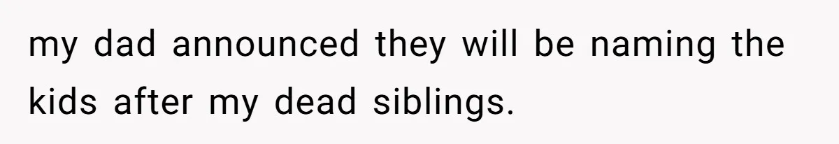 Daughter Kicks Out Her Dad After He Tries To Name His Unborn Twins After Her Deceased Siblings my dad announced they will be naming the kids after my dead siblings.
