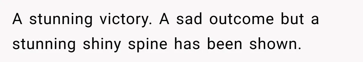Daughter Kicks Out Her Dad After He Tries To Name His Unborn Twins After Her Deceased Siblings A stunning victory. A sad outcome but a stunning shiny spine has been shown.