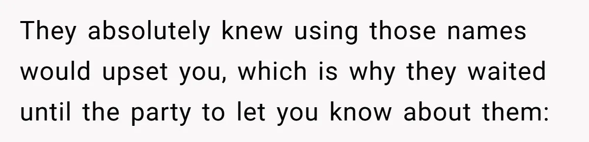 Daughter Kicks Out Her Dad After He Tries To Name His Unborn Twins After Her Deceased Siblings They absolutely knew using those names would upset you, which is why they waited until the party to let you know about them: