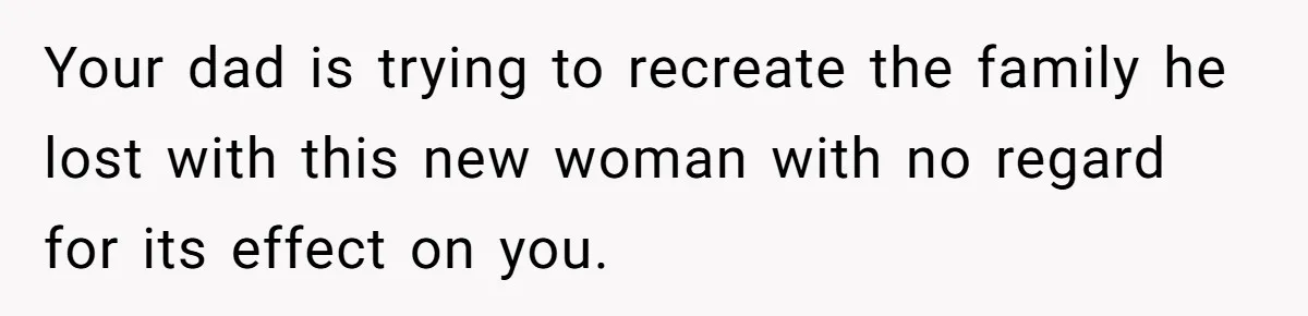 Daughter Kicks Out Her Dad After He Tries To Name His Unborn Twins After Her Deceased Siblings Your dad is trying to recreate the family he lost with this new woman with no regard for its effect on you.
