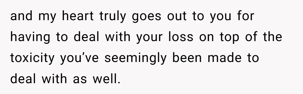 Daughter Kicks Out Her Dad After He Tries To Name His Unborn Twins After Her Deceased Siblings and my heart truly goes out to you for having to deal with your loss on top of the toxicity you’ve seemingly been made to deal with as well.