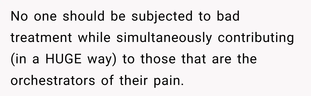 Daughter Kicks Out Her Dad After He Tries To Name His Unborn Twins After Her Deceased Siblings No one should be subjected to bad treatment while simultaneously contributing (in a HUGE way) to those that are the orchestrators of their pain.