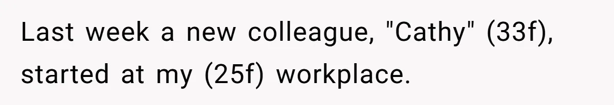 Last week a new colleague, "Cathy" (33f), started at my (25f) workplace.