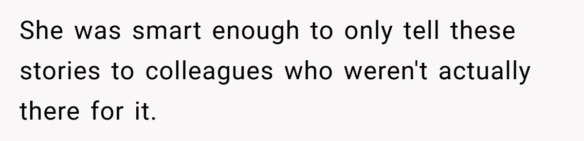 She was smart enough to only tell these stories to colleagues who weren't actually there for it.