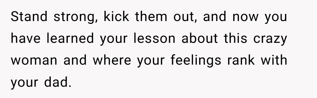 Daughter Kicks Out Her Dad After He Tries To Name His Unborn Twins After Her Deceased Siblings Stand strong, kick them out, and now you have learned your lesson about this crazy woman and where your feelings rank with your dad.
