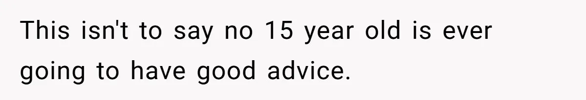 Reddit User Warns That Marriage Advice Online Might Be Coming From A 15-Year-Old, Internet Doesn’t Love It This isn't to say no 15 year old is ever going to have good advice.