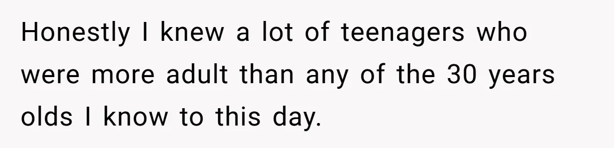Reddit User Warns That Marriage Advice Online Might Be Coming From A 15-Year-Old, Internet Doesn’t Love It Honestly I knew a lot of teenagers who were more adult than any of the 30 years olds I know to this day.